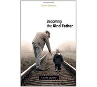 Becoming the Kind Father: A Son's Journey by Calvin Sandborn (2007-04-01)