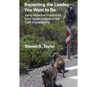 Becoming the Leader You Want to Be: Using Reflective Practice for Root Cause Analysis in the Craft of Leadership