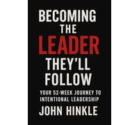 Becoming the Leaders They'll Follow: Your 52-Week Journey to Intentional Leadership (Shift.)