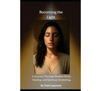 Becoming The Light: A Journey Through Shadow Work, Healing & Spiritual Awakening (The Shadow & Light Series)