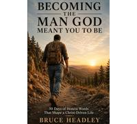 Becoming the Man God Meant You to Be: 30 Days of Honest Words That Shape a Christ Driven Life