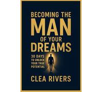 Becoming the Man of your Dreams: 30 Days to Unlock Your True Potentials