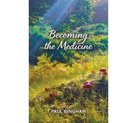 Becoming the Medicine: A Twenty-Year Journey Through Plant Spirit Healing, Spiritual Awakening and Unity Consciousness