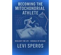 Becoming The Mitochondrial Athlete: Resilient For Life - Durable By Design