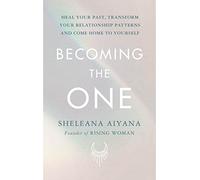 Becoming the One: Heal Your Past, Transform Your Relationship Patterns and Come Home to Yourself