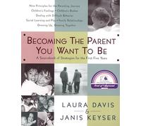 Becoming the Parent You Want to Be: A Sourcebook of Strategies for the First Five Years