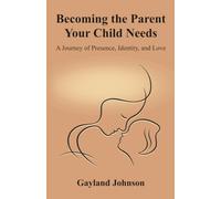 Becoming the Parent Your Child Needs: A Journey of Presence, Identity, and Love