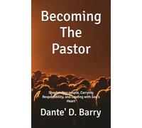 Becoming The Pastor: Shepherding people, Carrying Responsibility, and Leading with God’s Heart