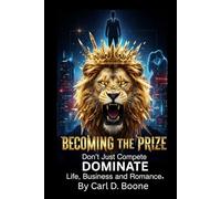 Becoming the Prize: Don't Just Compete, Dominate Life, Business, and Romance.