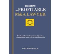 Becoming the Profitable M&A Lawyer: The Modern Practice Blueprint for Higher Fees, Premium Clients, and a Firm That Runs Without You (The Unbeatable ... The Forbidden Playbooks of Legal Domination)