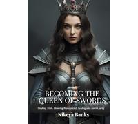 Becoming the Queen of Swords: Speaking Truth, Honoring Boundaries & Leading with Inner Clarity (The Sacred Feminine Chronicles)