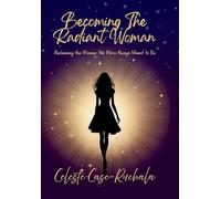 Becoming the Radiant Woman: Reclaiming the Woman You Were Always Meant to Be