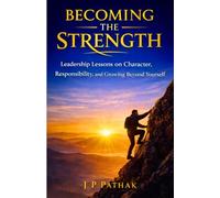 Becoming the Strength: Leadership Lessons on Character, Responsibility, and Growing Beyond Yourself: 13 (Rise and Thrive)