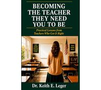 Becoming The Teacher They Need You To Be: Practical Lessons from Teachers Who Got It Right