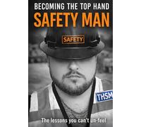 BECOMING THE TOP HAND SAFETY MAN: THE LESSONS YOU CAN'T UN-FEEL