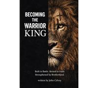 BECOMING THE WARRIOR KING: Fighting for Faith, Leading the Home, and Walking in Brotherhood