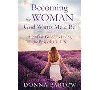 Becoming the Woman God Wants Me to Be: A 90-Day Guide to Living the Proverbs 31 Life