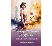 Becoming the Woman I Needed: A Journey from Silence to Strength, and the Healing Found in Becoming Whole