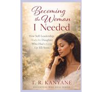 Becoming the Woman I Needed: How Self-Leadership Heals the Daughter Who Had to Grow Up Too Soon