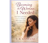 Becoming the Woman I Needed: How Self-Leadership Heals the Daughter Who Had to Grow Up Too Soon