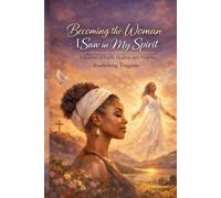 Becoming The Woman I Saw in My Spirit: A Journey of Faith, Healing, and Purpose