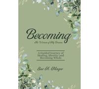 Becoming The Woman of My Dreams: A Guided Journey of Healing, Identity and Becoming Whole