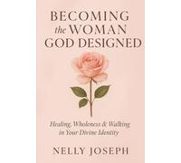 Becoming the women God Designed: Healing, Wholeness & Walking in Your Divine Identity