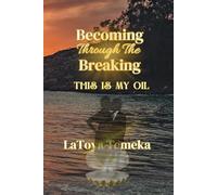 Becoming Through the Breaking: This Is My Oil: A Story of Faith, Loss, and New Life
