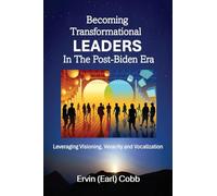 Becoming Transformational Leaders In The Post-Biden Era: Leveraging Visioning, Veracity and Vocalization