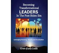 Becoming Transformational Leaders In The Post-Biden Era: Leveraging Visioning, Veracity and Vocalization