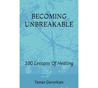 BECOMING UNBREAKABLE: 100 Lessons Of Healing