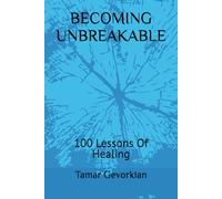 BECOMING UNBREAKABLE: 100 Lessons Of Healing