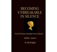 Becoming Unbreakable in Silence: For the Woman Standing Firm in Her Silent Season (Becoming Her in Silence Series)