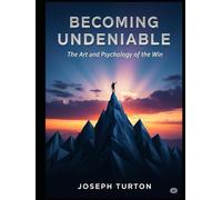 Becoming Undeniable: The Art and Psychology of the Win