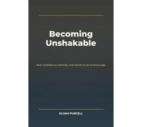 Becoming Unshakable: Real Confidence, Identity, and Worth in an Anxious Age