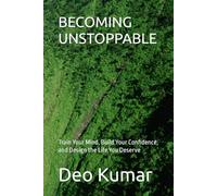 BECOMING UNSTOPPABLE: Train Your Mind, Build Your Confidence, and Design the Life You Deserve