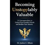 Becoming Unstoppably Valuable: 21 Uncommon Keys Unlock Your Limitless Worth and Redefine Your Identity