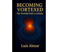 Becoming Vortexed: The Toroidal Path of Infinity (Aligning Human Awareness)