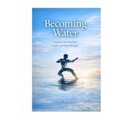 Becoming Water: A Journey into Presence, Fluidity, and Inner Strength