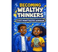 Becoming Wealthy Thinkers: A Kid's Money Mastery Workbook