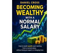 Becoming WEALTHY with a normal salary: How to build wealth even starting from a normal salary, without being an expert or changing lives