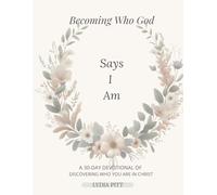 Becoming Who God Says I Am: A 30-DAY DEVOTIONAL JOURNAL OF DISCOVERING WHO YOU ARE IN CHRIST