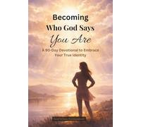 Becoming Who God Says You Are (A 90-Day Devotional to Embrace Your True Identity): Daily Scripture, Reflection, and Prayer to Help You Replace Lies with Truth and Walk Boldly in Who God Created You to
