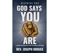 Becoming Who God Says You Are: A Transformational Journey to Living in the Fullness of God's Calling