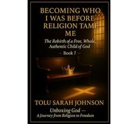 Becoming Who I Was Before Religion Tamed Me: The Rebirth of a Free, Whole, Authentic Child of God (Unboxing God - A Journey from Religion to Freedom)