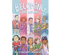 Becoming Who We Are: Real Stories About Growing Up Trans
