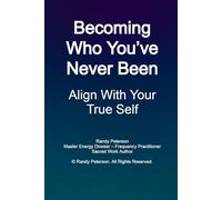 Becoming Who You’ve Never Been: How to Align With Your True Self and Attract What Lasts