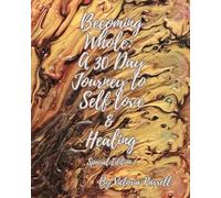 Becoming Whole: A 30 Day Journey to Self Love & Healing: Special Edition 1