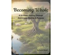 Becoming Whole: A 52-Week Journey Through Awareness, Healing & Purpose