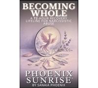 BECOMING WHOLE: A 72-Hour Recovery lifeline for Narcissistic abuse (PHOENIX SUNRISE)